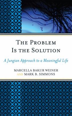 The Problem Is the Solution : A Jungian Approach to a Meaningful Life
