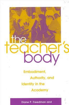 The Teacher's Body : Embodiment, Authority, and Identity in the Academy