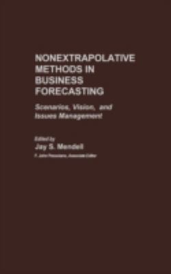 Nonextrapolative Methods in Business Forecasting : Scenarios, Vision, and Issues Management