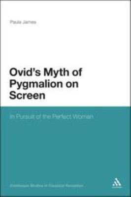 Ovid's Myth of Pygmalion on Screen : In Pursuit of the Perfect Woman