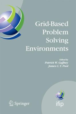 Grid-Based Problem Solving Environments : IFIP TC2/WG2. 5 Working Conference on Grid-Based Problem Solving Environments: Implications for Development and Deployment of Numerical Software, July 17-21, 2006, Prescott, Arizona, USA