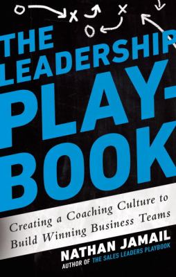 The Leadership Playbook : Creating a Coaching Culture to Build Winning Business Teams
