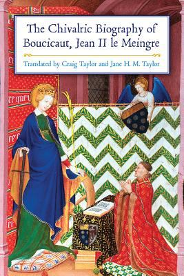 The Chivalric Biography of Boucicaut (Jean II le Meingre)