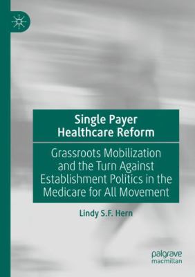 Single Payer Healthcare Reform : Grassroots Mobilization and the Turn Against Establishment Politics in the Medicare for All Movement