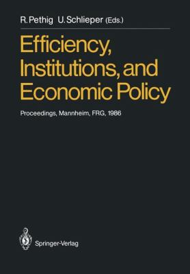 Efficiency, Institutions, and Economic Policy : Proceedings of a Workshop Held by the Sonderforschungsbereich 5 at the University of Mannheim, June 1986