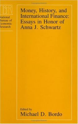 Money, History, and International Finance : Essays in Honor of Anna J. Schwartz
