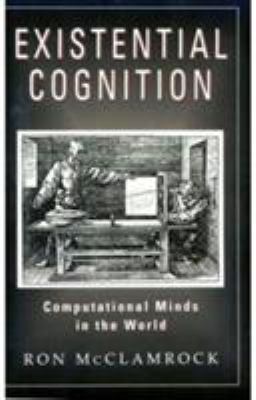 Existential Cognition : Computational Minds in the World