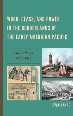 Work, Class, and Power in the Borderlands of the Early American Pacific : The Labors of Empire