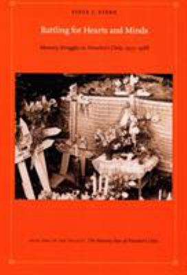 Battling for Hearts and Minds : Memory Struggles in Pinochet's Chile, 1973-1988
