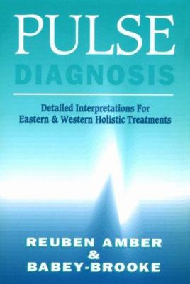 Pulse Diagnosis : Detailed Interpretations for Eastern and Western Treatments