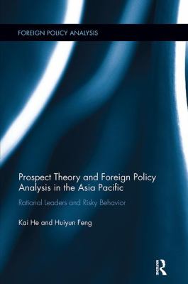 Prospect Theory and Foreign Policy Analysis in the Asia Pacific : Rational Leaders and Risky Behavior