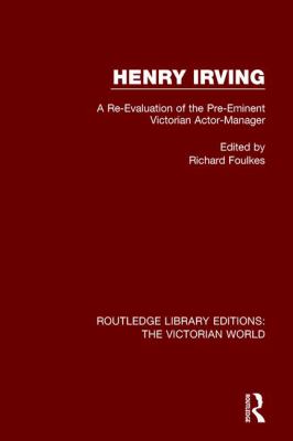 Henry Irving : A Re-Evaluation of the Pre-Eminent Victorian Actor-Manager