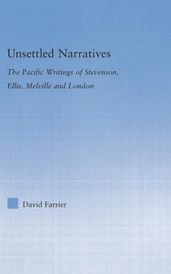 Unsettled Narratives : The Pacific Writings of Stevenson, Ellis, Melville and London