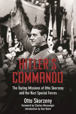 Hitler's Commando : The Daring Missions of Otto Skorzeny and the Nazi Special Forces