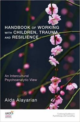 Handbook of Working with Children, Trauma, and Resilience : An Intercultural Psychoanalytic View