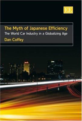 The Myth of Japanese Efficiency : The World Car Industry in a Globalizing Age