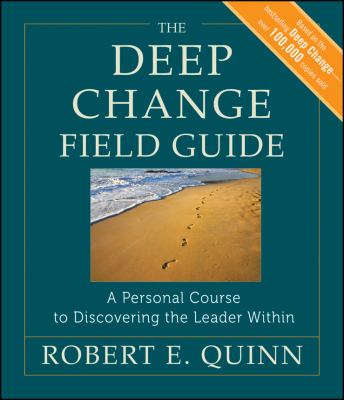 The Deep Change Field Guide : A Personal Course to Discovering the Leader Within