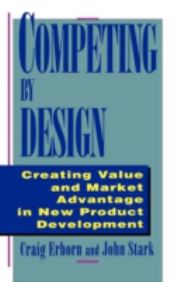 Competing by Design : Creating Value and Market Advantage in New Product Development