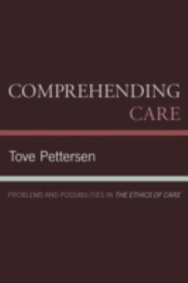 Comprehending Care : Problems and Possibilities in the Ethics of Care