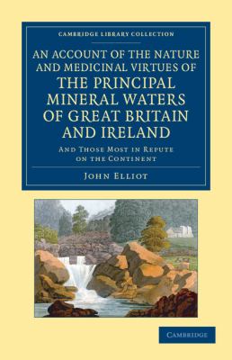 Account of the Nature and Medicinal Virtues of the Principal Mineral Waters of Great Britain and Ireland : And Those Most in Repute on the Continent