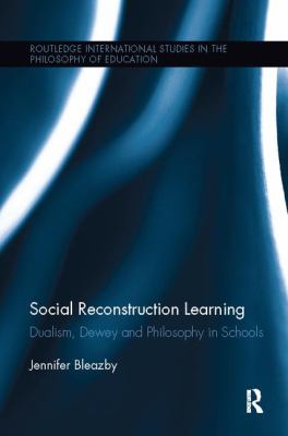 Social Reconstruction Learning : Dualism, Dewey and Philosophy in Schools
