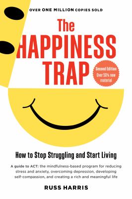 The Happiness Trap : How to Stop Struggling and Start Living (Second Edition)