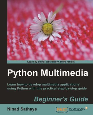 Python Multimedia Application : Learn How to Develop Multimedia Applications Using Python with This Practical Step-by-Step Guide