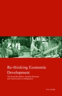 Re-Thinking Economic Development : The Green Revolution, Agrarian Structure and Transformation in Bangladesh