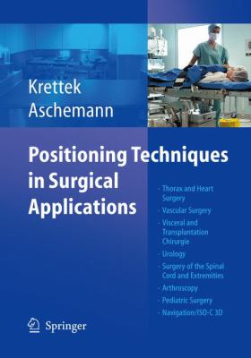 Positioning Techniques in Surgical Applications : Thorax and Heart Surgery, Vascular Surgery, Visceral and Transplantation Chirurgie, Urology, Surgery of the Spinal Cord and Extremities, Arthroskopie, Pediatric Surgery, Navigation/ISO-C 3D