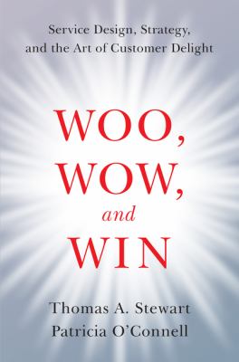 Woo, Wow, and Win : Service Design, Strategy, and the Art of Customer Delight