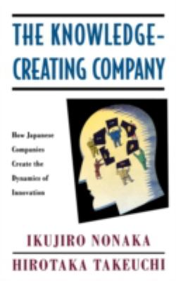 The Knowledge-Creating Company : How Japanese Companies Create the Dynamics of Innovation