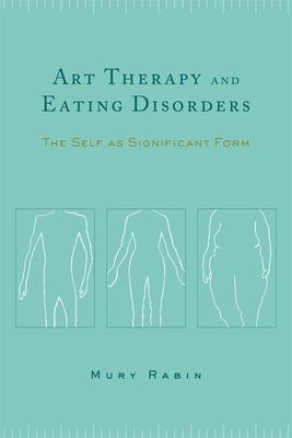 Art Therapy and Eating Disorders : The Self As Significant Form