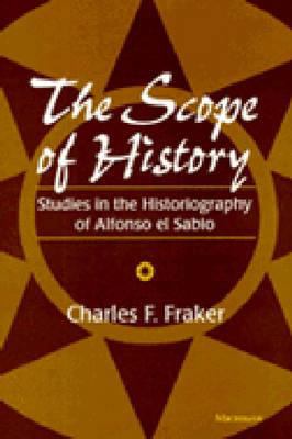 The Scope of History : Studies in the Historiography of Alfonso el Sabio