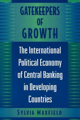 Gatekeepers of Growth : The International Political Economy of Central Banking in Developing Countries