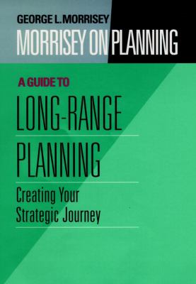 Morrisey on Planning, a Guide to Long-Range Planning Vol. 2 : Creating Your Strategic Journey