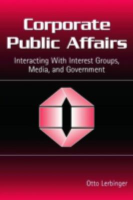 Corporate Public Affairs : Interacting with Interest Groups, Media, and Government