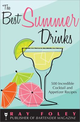 Best Summer Drinks : 500 Incredible Cocktail and Appetizer Recipes