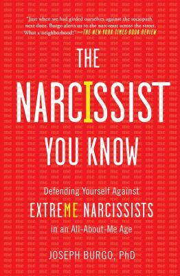 The Narcissist You Know : Defending Yourself Against Extreme Narcissists in an All-About-Me Age