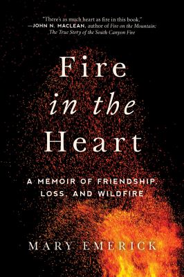 Fire in the Heart : A Memoir of Friendship, Loss, and Wildfire