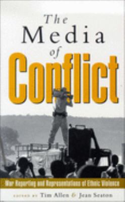The Media of Conflict : War Reporting and Representations of Ethnic Violence