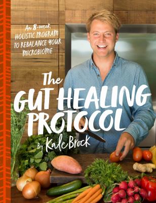 The Gut Healing Protocol : An 8-Week Holistic Program to Rebalance Your Microbiome