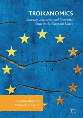 Troikanomics : Austerity, Autonomy and Existential Crisis in the European Union
