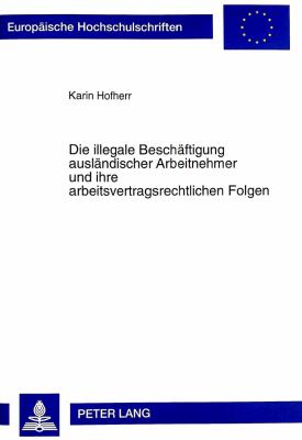 Die Illegale Beschaeftigung Auslaendischer Arbeitnehmer und Ihre Arbeitsvertragsrechtlichen Folgen