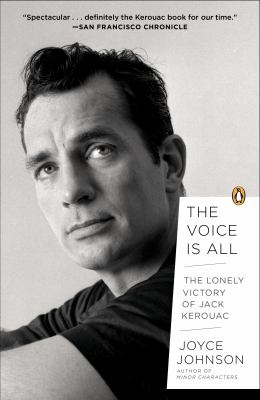 The Voice Is All : The Lonely Victory of Jack Kerouac