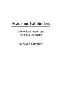 Academic Pathfinders : Knowledge Creation and Feminist Scholarship