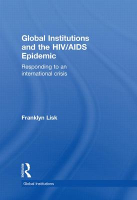 Global Institutions and the HIV/AIDS Epidemic : Responding to an International Crisis