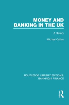 Money and Banking in the UK (RLE: Banking and Finance) : A History