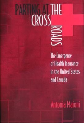 Parting at the Crossroads : The Emergence of Health Insurance in the United States and Canada
