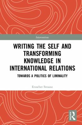 Writing the Self and Transforming Knowledge in International Relations : Towards a Politics of Liminality