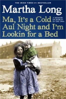 Ma, It's a Cold Aul Night an I'm Lookin for a Bed : A Memoir of Dublin in The 1960s